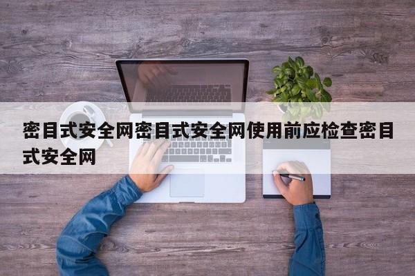 密目式安全网密目式安全网使用前应检查密目式安全网