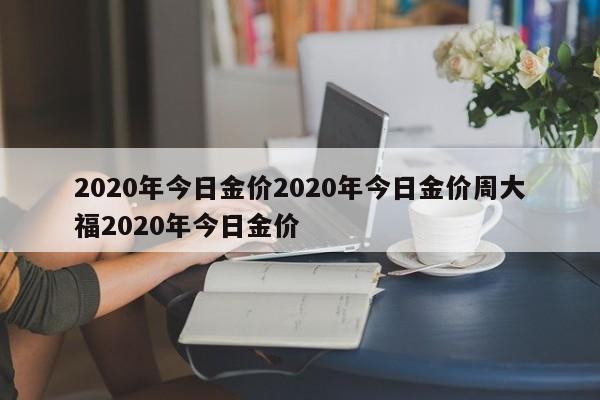 2020年今日金价2020年今日金价周大福2020年今日金价