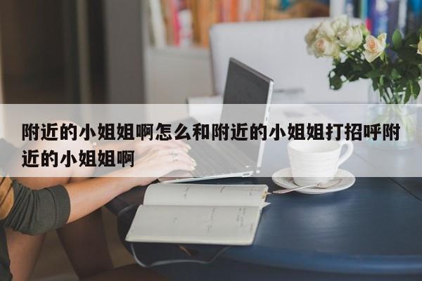 附近的小姐姐啊怎么和附近的小姐姐打招呼附近的小姐姐啊