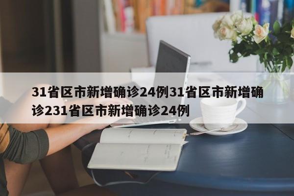 31省区市新增确诊24例31省区市新增确诊231省区市新增确诊24例