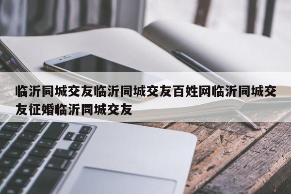 临沂同城交友临沂同城交友百姓网临沂同城交友征婚临沂同城交友