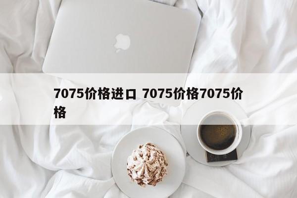 7075价格进口 7075价格7075价格